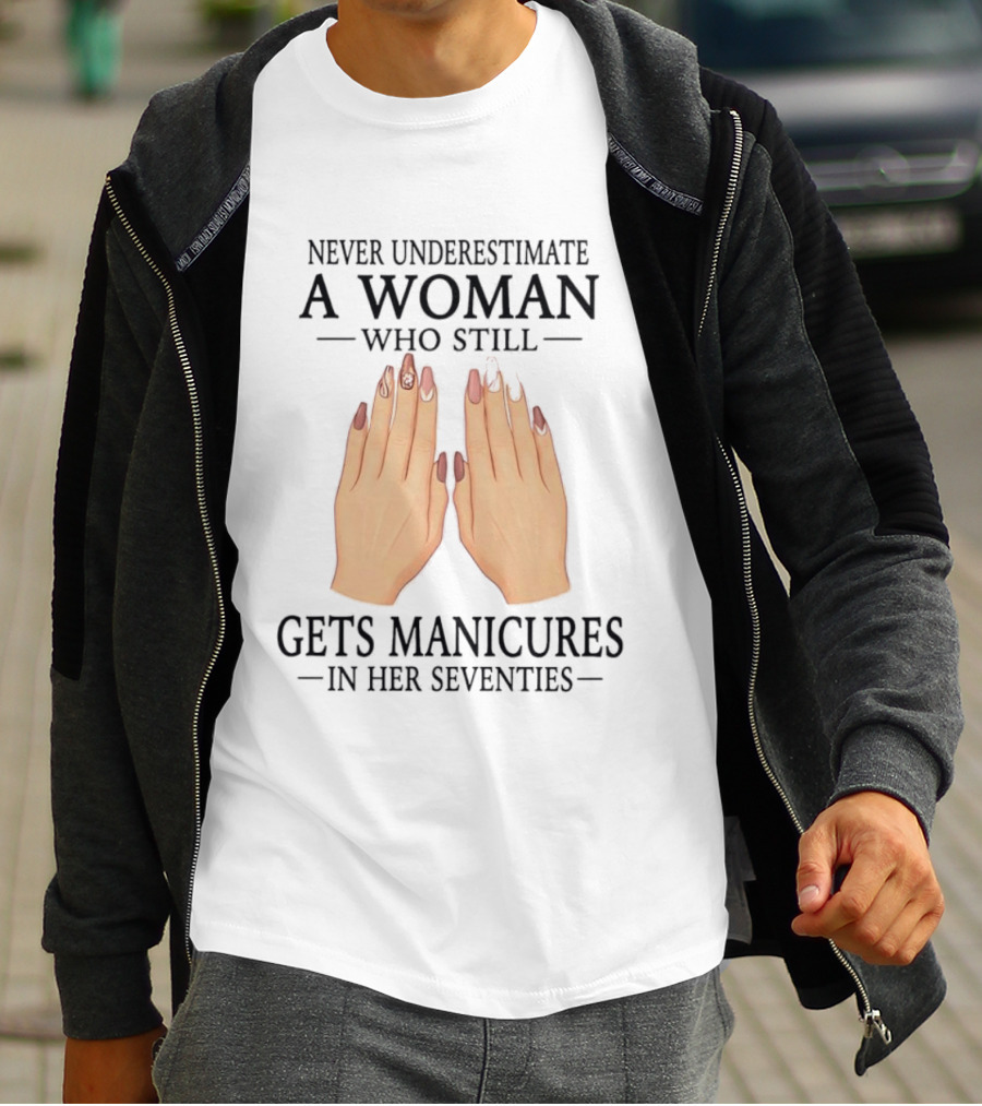 Never Underestimate A Woman With Manicures In Her Seventies T-Shirt