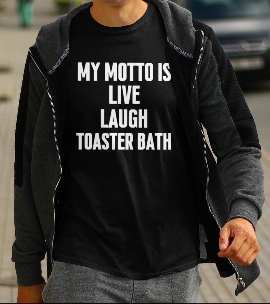 My Motto Is Live Laugh Toaster Bath Funny Dark Humor T-Shirt