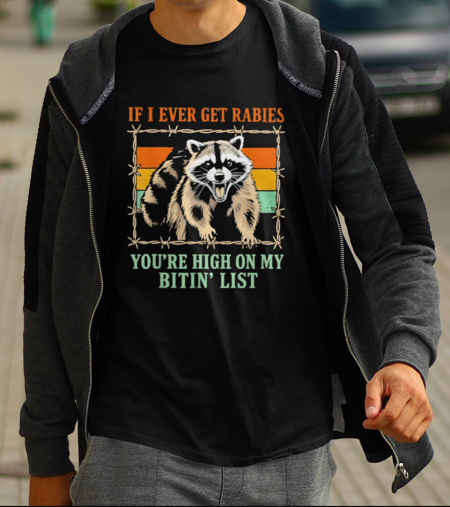 If I Ever Get Rabies Raccoon You're High On My Bitin' List T-Shirt