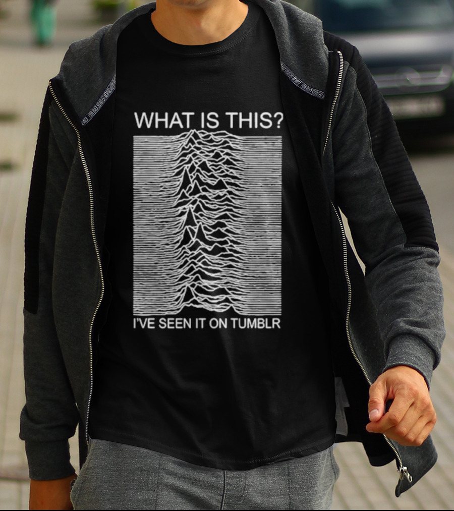 Unknown Pleasures What Is This I've Seen It On Tumblr T-Shirt
