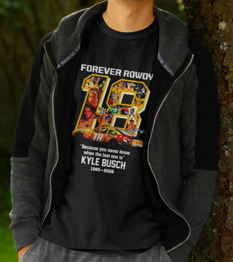 Forever Rowdy 18 Kyle Busch "Because You Never Know When The Last One Is" 2008 2022 T-Shirt