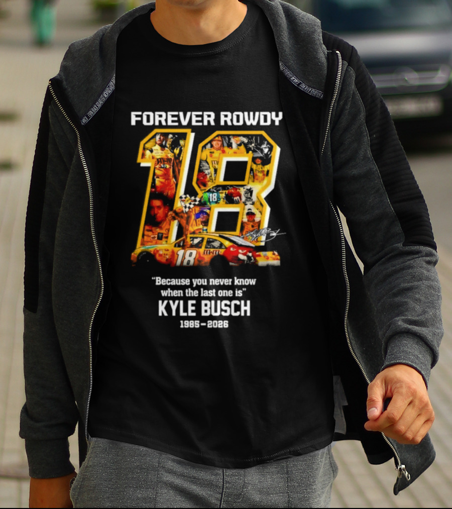 Forever Rowdy 18 Kyle Busch "Because You Never Know When The Last One Is" 2008 2022 T-Shirt