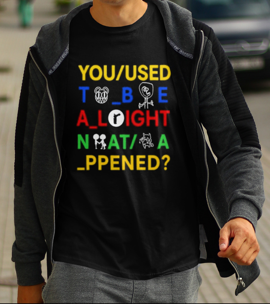 You Used To Be Alright What Happened T-Shirt