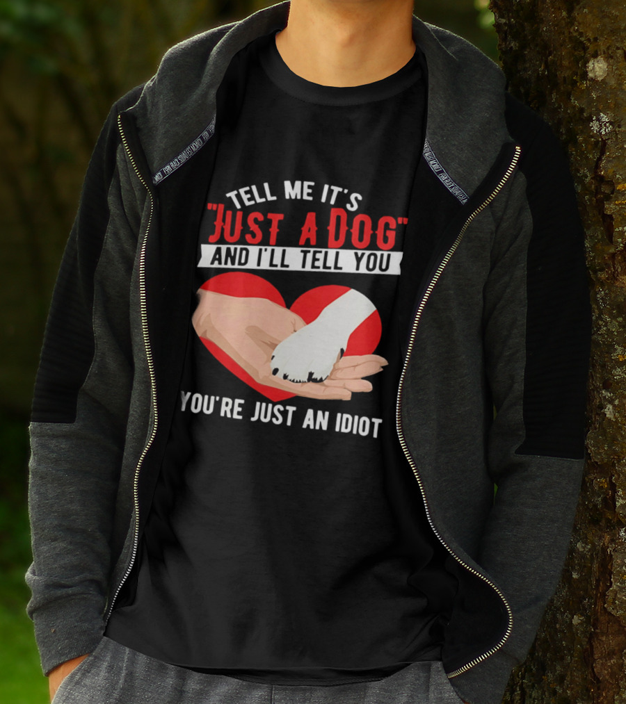 Tell Me It's Just A Dog And I'll Tell You You're Just An Idiot Red Heart And Paw T-Shirt