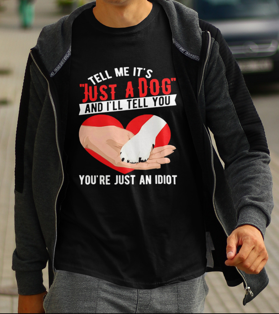 Tell Me It's Just A Dog And I'll Tell You You're Just An Idiot Red Heart And Paw T-Shirt