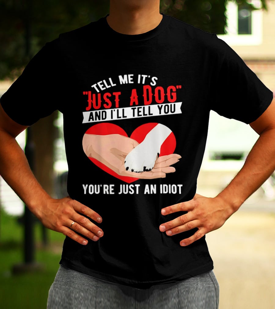 Tell Me It's Just A Dog And I'll Tell You You're Just An Idiot Red Heart And Paw T-Shirt