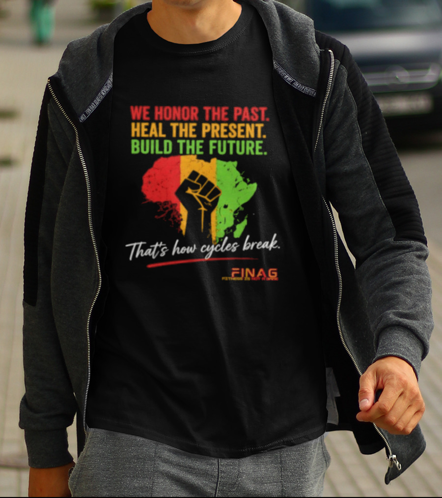 We Honor The Past Heal The Present Build The Future That's How Cycles Break RINAG T-Shirt