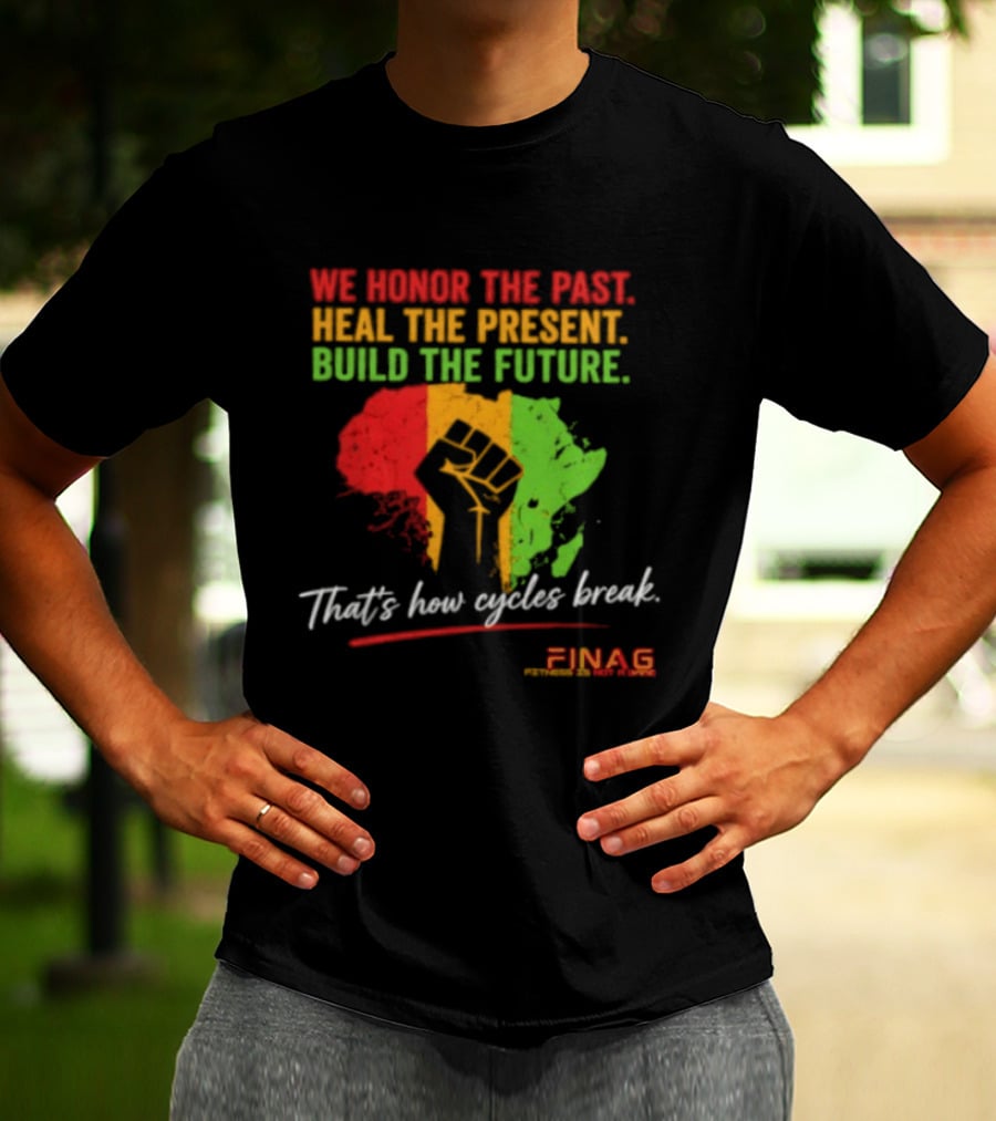 We Honor The Past Heal The Present Build The Future That's How Cycles Break RINAG T-Shirt