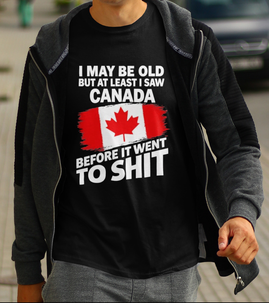 I May Be Old But At Least I Saw Canada Before It Went To Shit Maple Leaf Flag T-Shirt