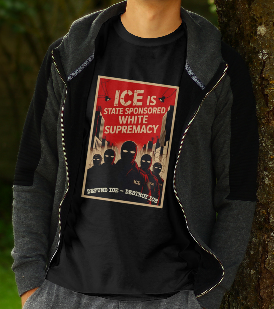 ICE Is State Sponsored White Supremacy Defund ICE Destroy ICE T-Shirt