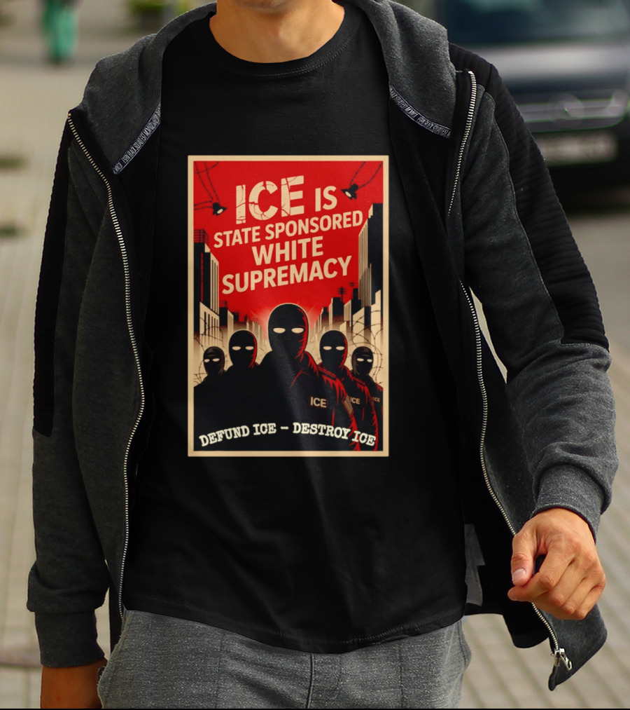 ICE Is State Sponsored White Supremacy Defund ICE Destroy ICE T-Shirt