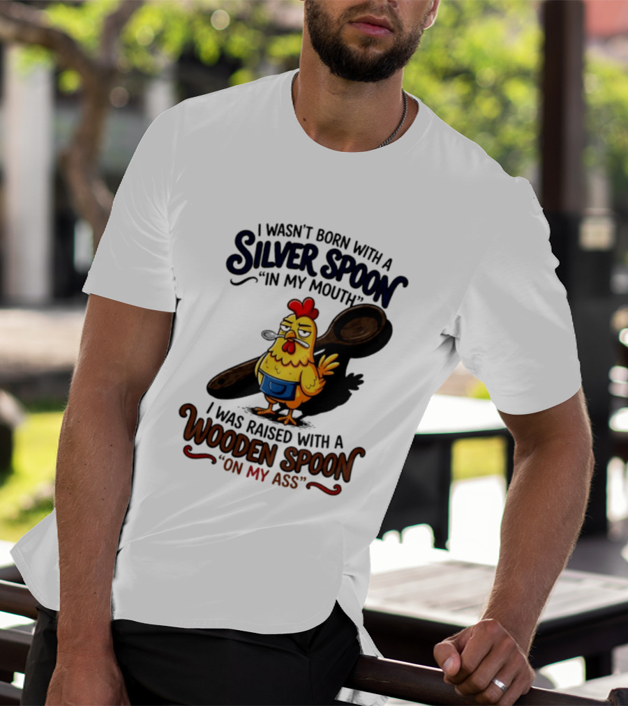 I Wasn't Born With A Silver Spoon In My Mouth Chick Raised With A Wooden Spoon On My Ass T-Shirt