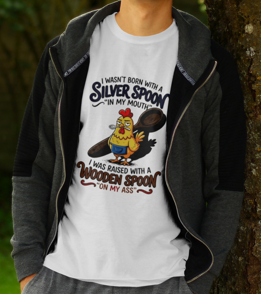 I Wasn't Born With A Silver Spoon In My Mouth Chick Raised With A Wooden Spoon On My Ass T-Shirt