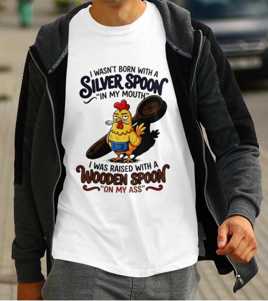 I Wasn't Born With A Silver Spoon In My Mouth Chick Raised With A Wooden Spoon On My Ass T-Shirt