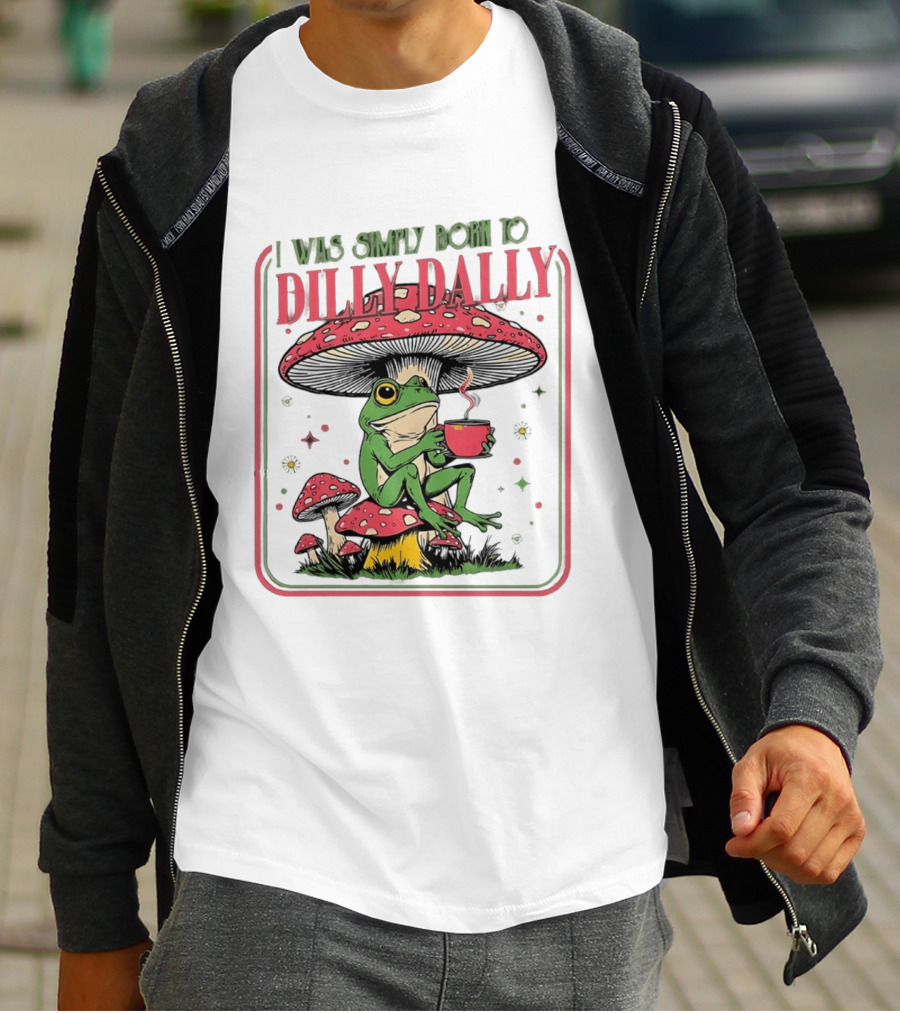 I Was Simply Born To Dilly Dally Cartoon Frog Sitting On Mushroom Coffee Cup T-Shirt