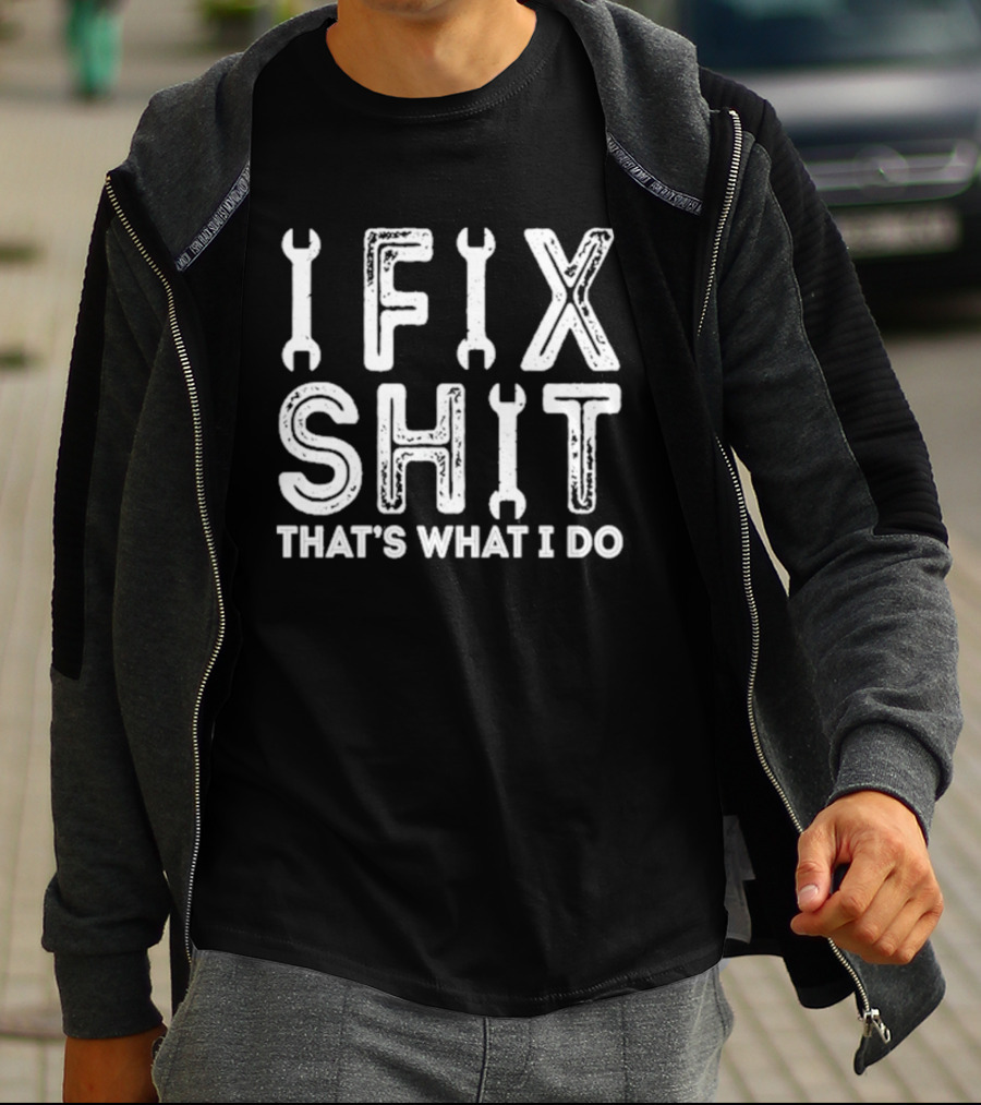 IFIX SHIT THAT'S WHAT I DO Wrench Letters Mechanic T-Shirt