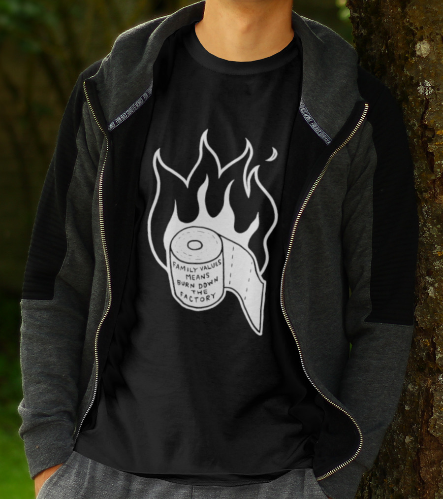 Family Values Means Burn Down Factory Fire T-Shirt