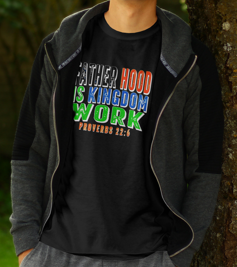 Father Hood Is Kingdom Work Proverbs 22:6 T-Shirt