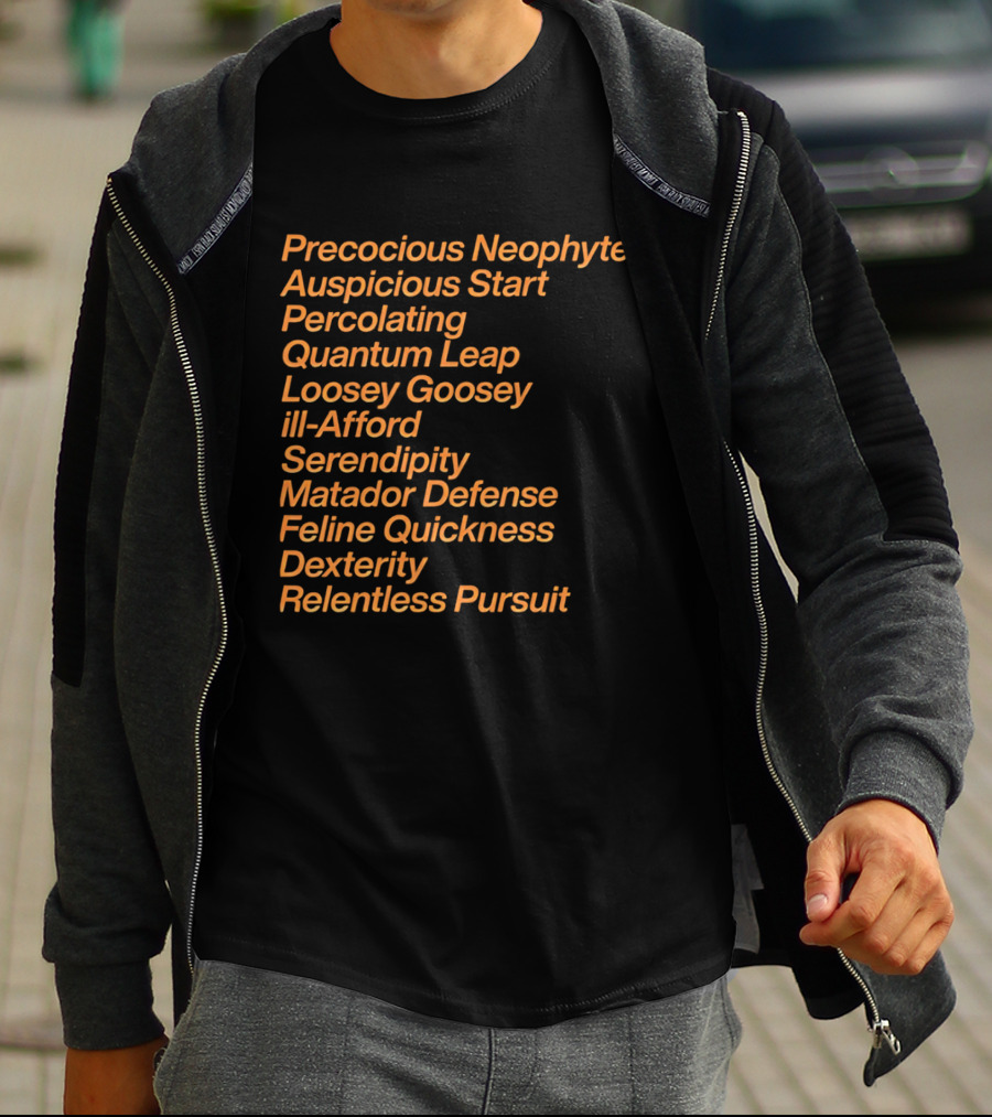 Precocious Neophyte Auspicious Start Serendipity Quantum Leap Matador Defense Relentless Pursuit T-Shirt
