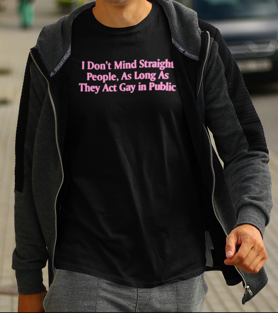 I Don't Mind Straight People As Long As They Act Gay In Public T-Shirt