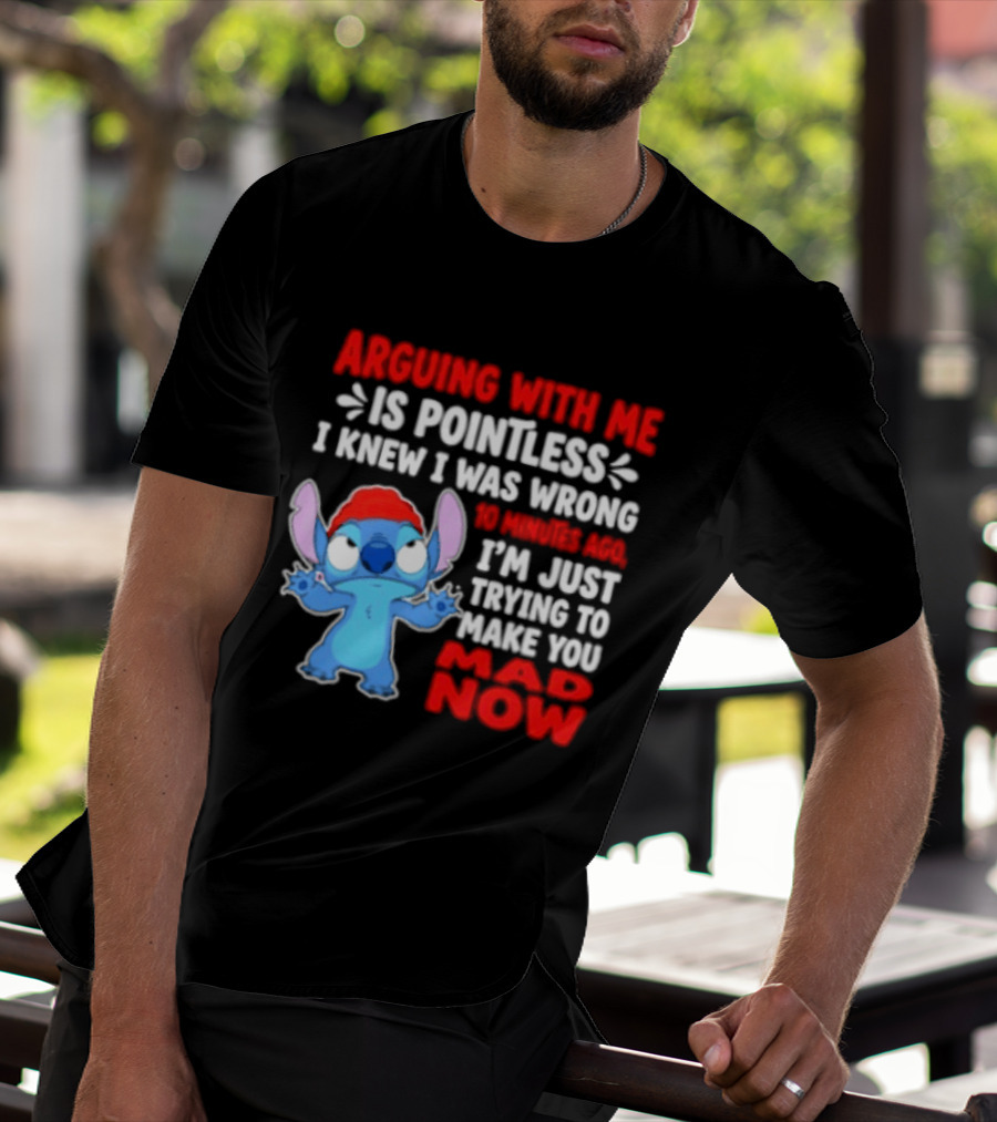 Arguing With Me Is Pointless I Knew I Was Wrong 10 Minutes Ago Funny Stitch Trying To Prove You Mad Now T-Shirt