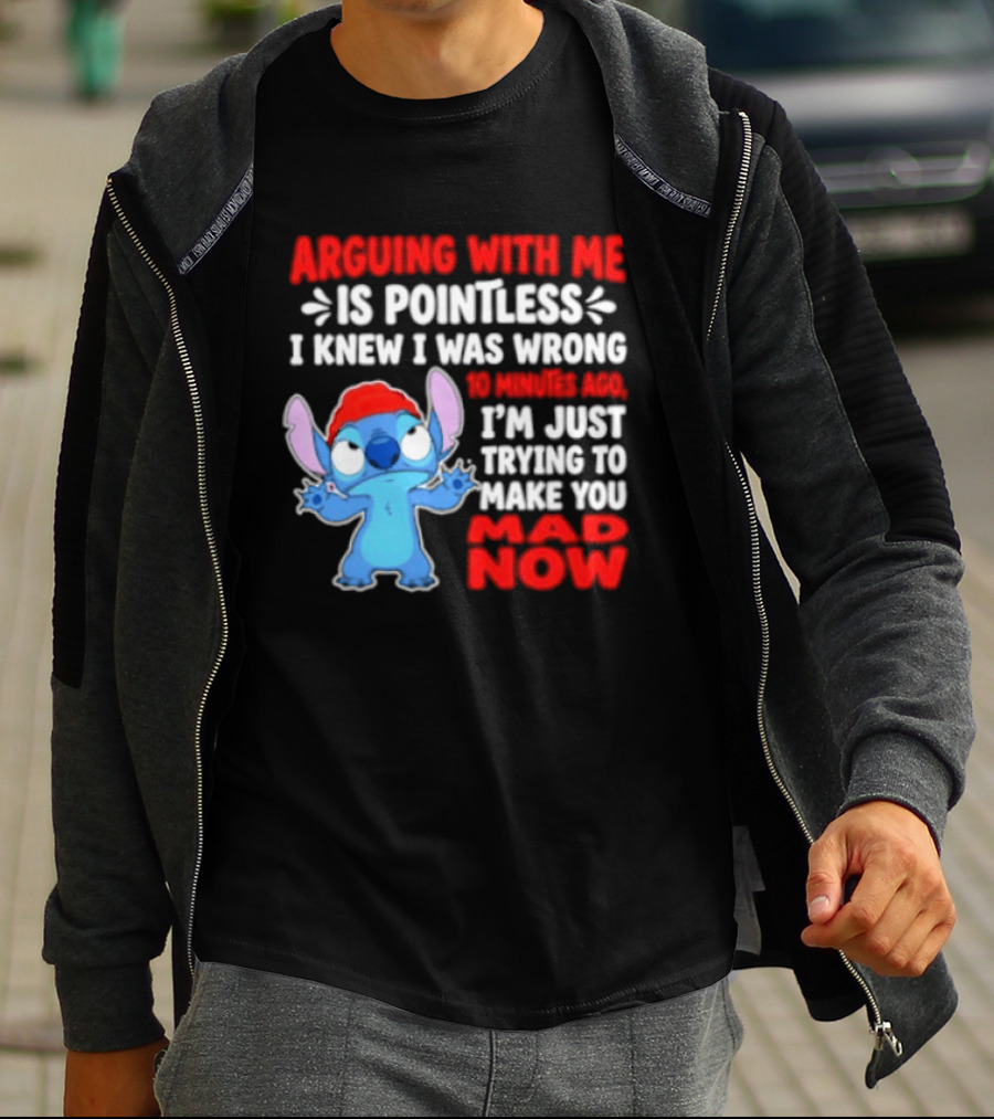 Arguing With Me Is Pointless I Knew I Was Wrong 10 Minutes Ago Funny Stitch Trying To Prove You Mad Now T-Shirt