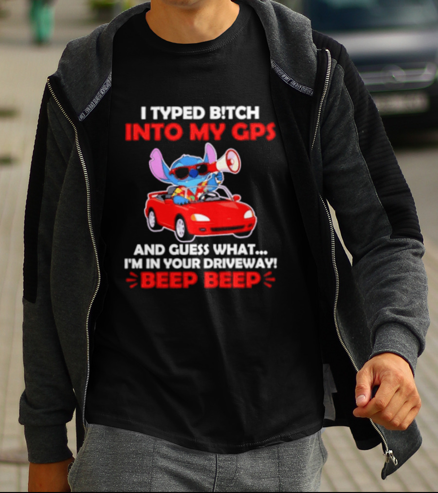 Stitch I Typed Bitch Into My GPS In Your Driveway Beep Beep T-Shirt