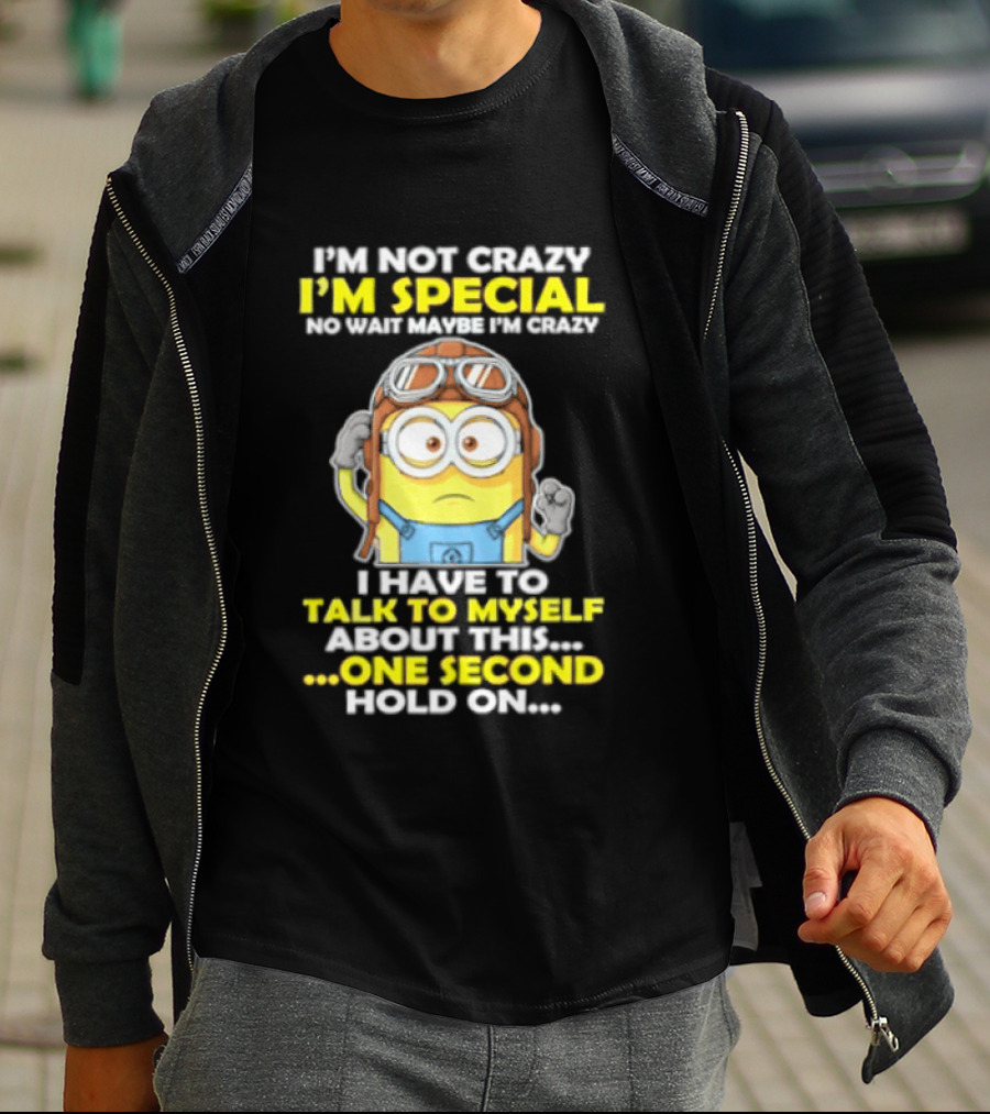 I'm Not Crazy I'm Special Minion Hold On I Have To Talk To Myself T-Shirt