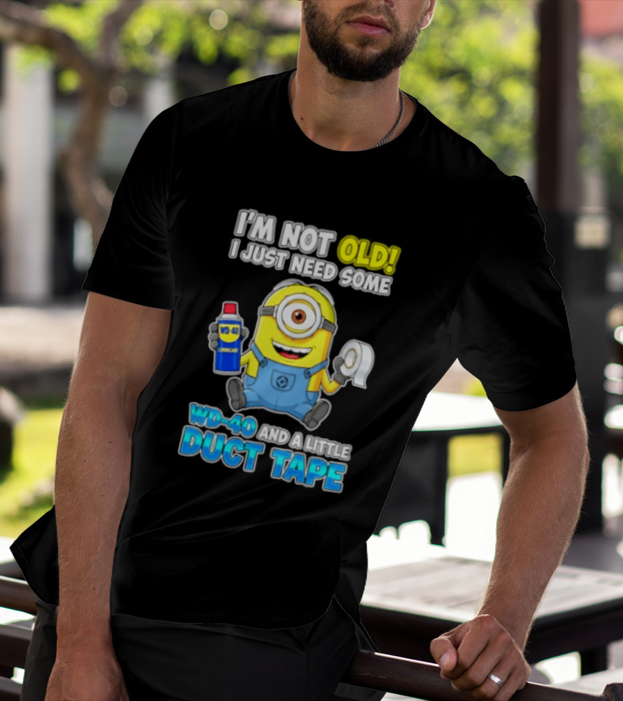 I'm Not Old Minion Needs WD 40 And Duct Tape Humor T-Shirt
