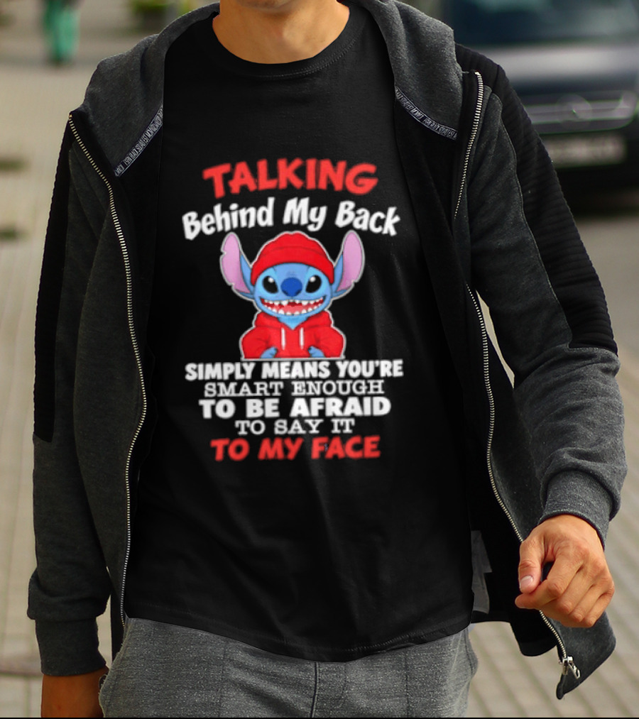 Stitch Talking Behind My Back Simply Means You're Smart Enough Scared To Say It To My Face T-Shirt