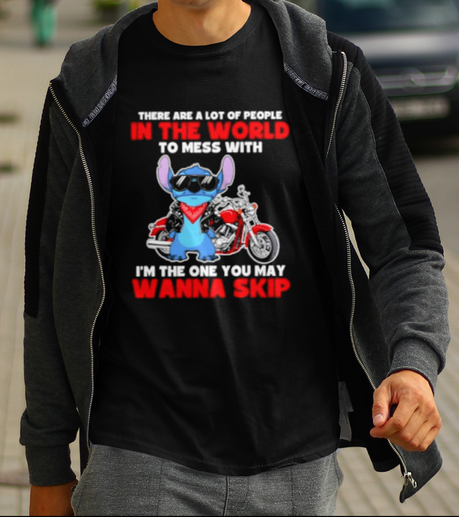 Stitch There Are A Lot Of People In The World To Mess With I'm The One You May Wanna Skip T-Shirt