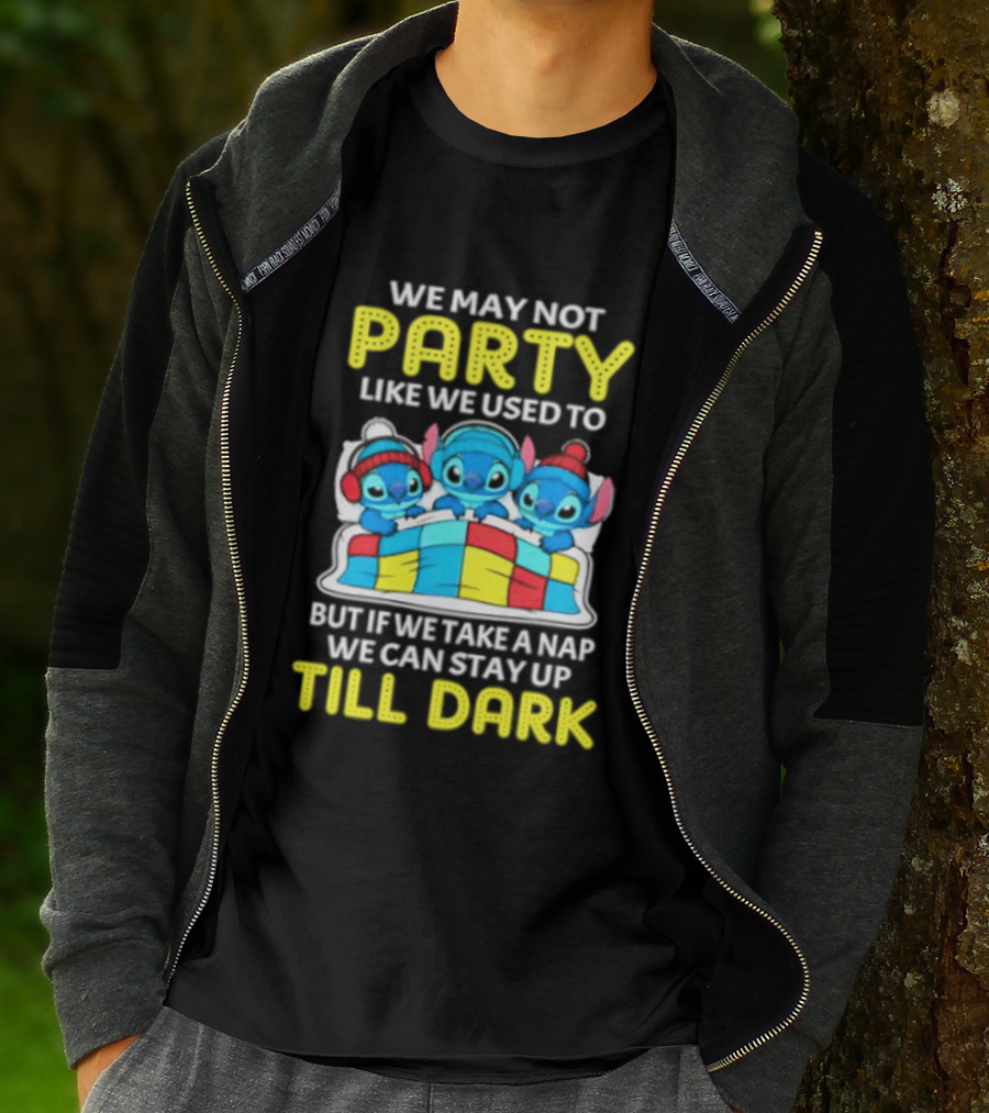 Stitch We May Not Party Like We Used To But If We Take A Nap We Can Stay Up Till Dark T-Shirt