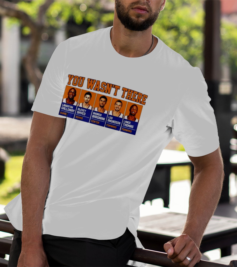 Langston Galloway Alexey Shved Andrea Bargnani Lou Amundson Lance Thomas New York Knicks You Wasn't There T-Shirt