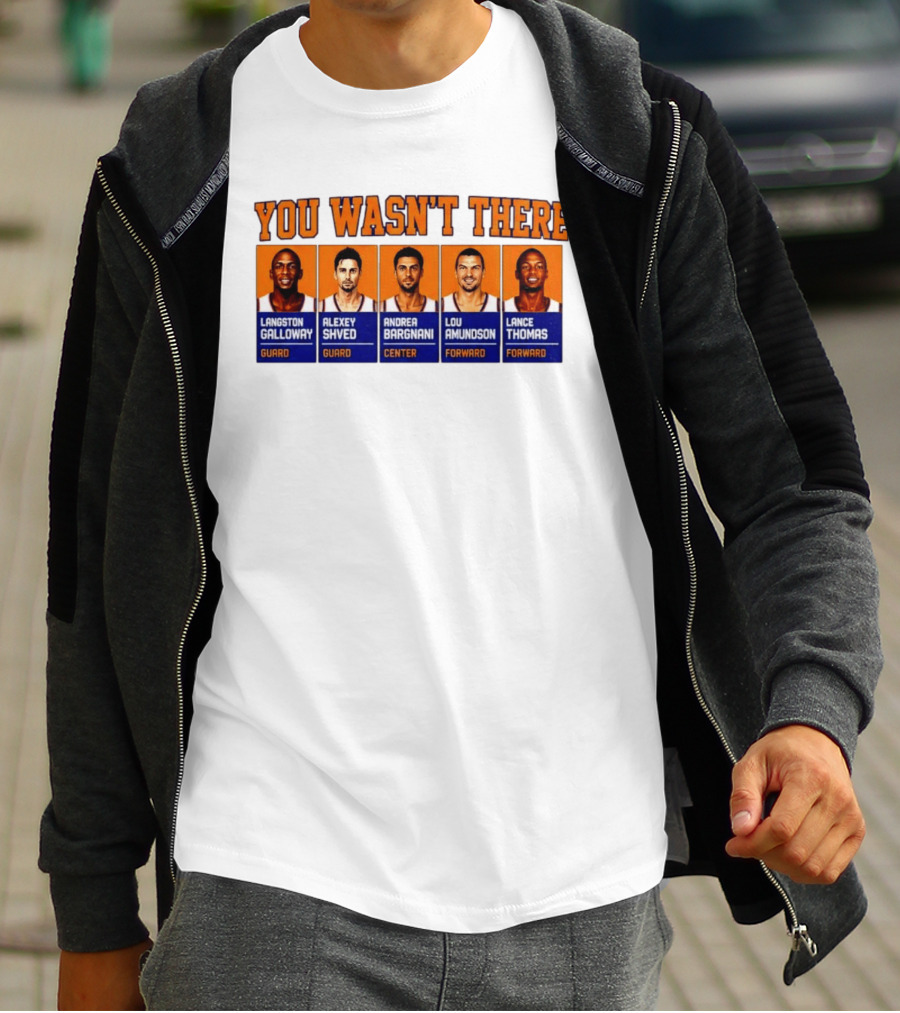 Langston Galloway Alexey Shved Andrea Bargnani Lou Amundson Lance Thomas New York Knicks You Wasn't There T-Shirt