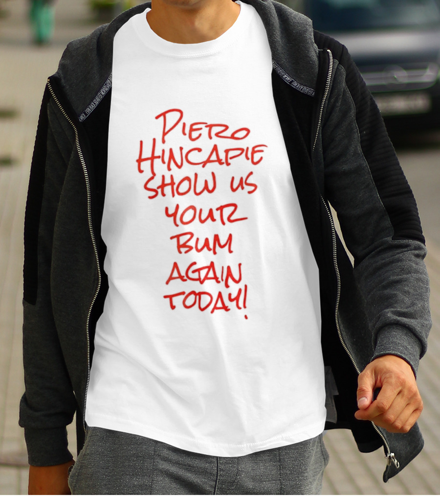 Piero Hincapie Show Us Your Bum Again Today Bayer Leverkusen Bundesliga T-Shirt