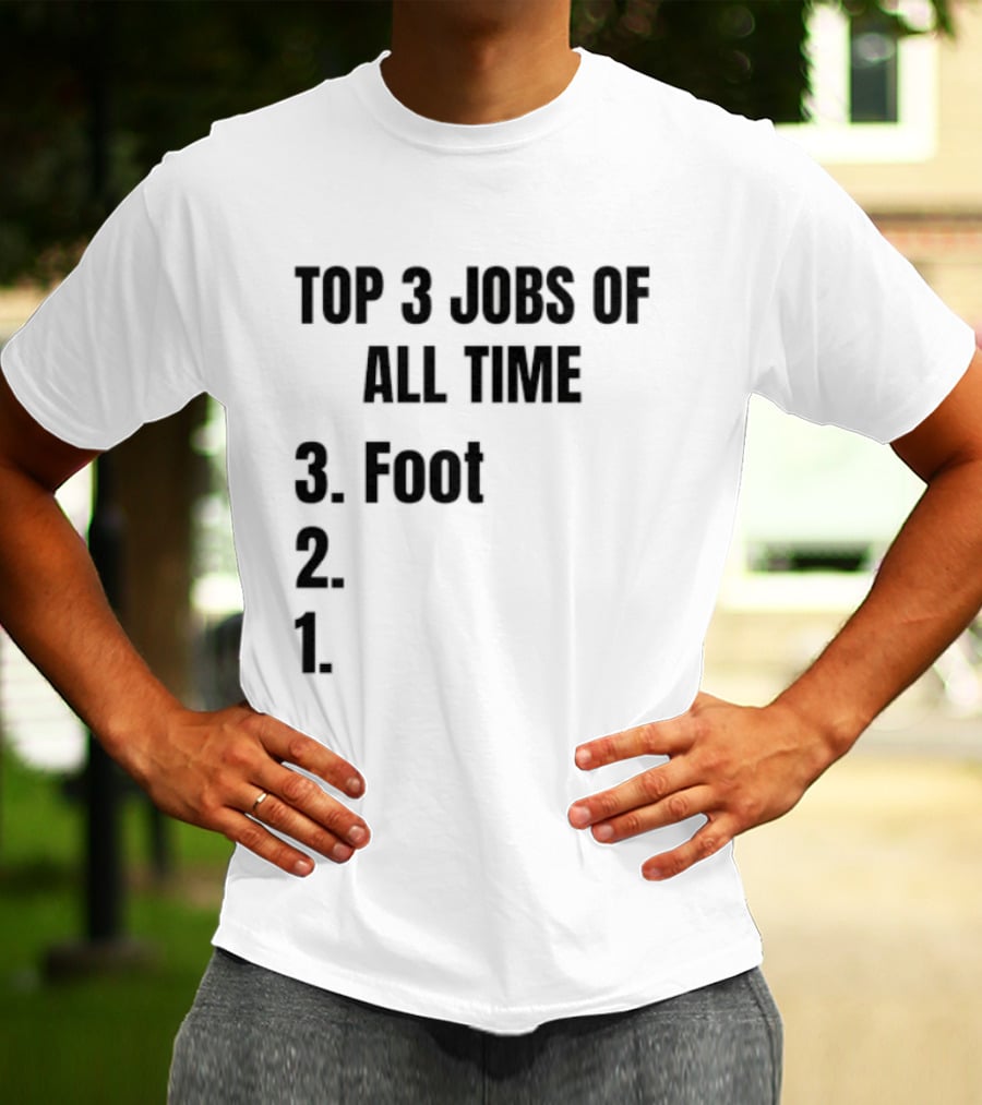 Top 3 Jobs Of All Time 3 Foot 2 1 T-Shirt