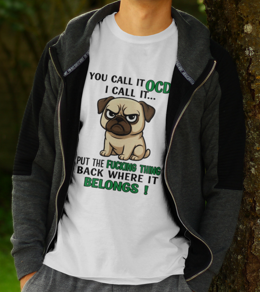 You Call It Ocd I Call It Put The Fucking Thing Back Where It Belongs Pug T-Shirt