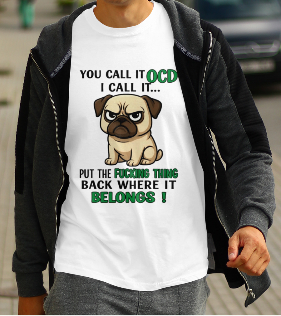 You Call It Ocd I Call It Put The Fucking Thing Back Where It Belongs Pug T-Shirt