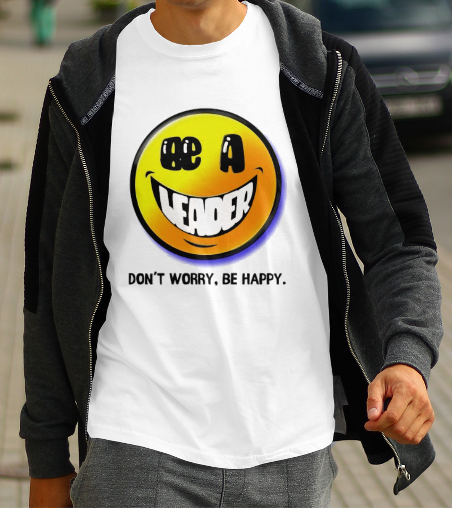 Be A Leader Smile Face Don't Worry Be Happy T-Shirt