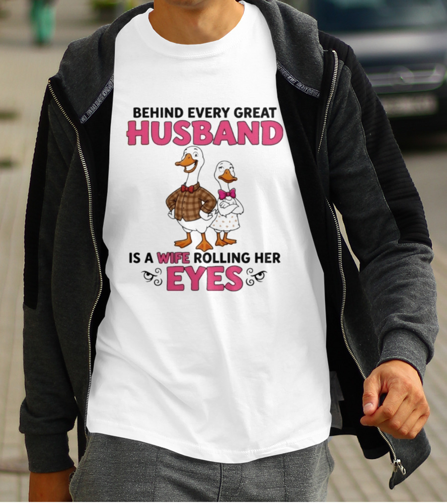 Behind Every Great Husband Is A Wife Rolling Her Eyes Duck Couple Humor T-Shirt