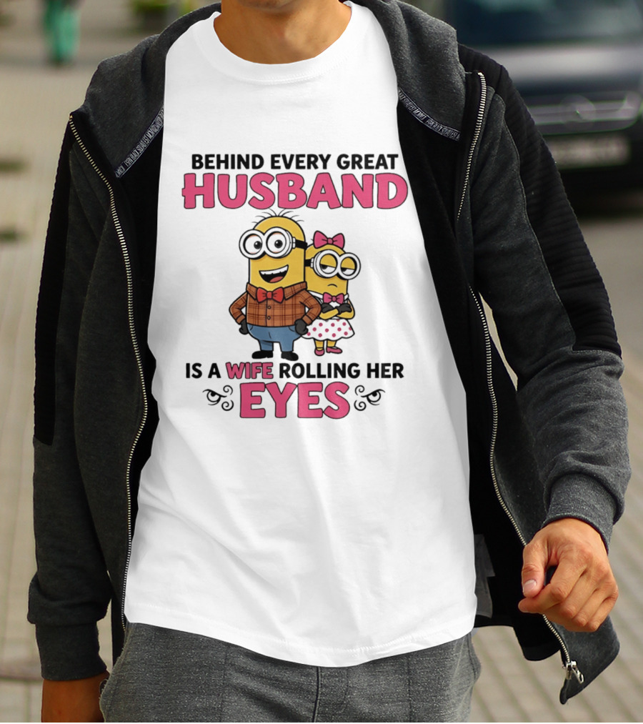 Behind Every Great Husband Is A Wife Rolling Her Eyes Minions T-Shirt
