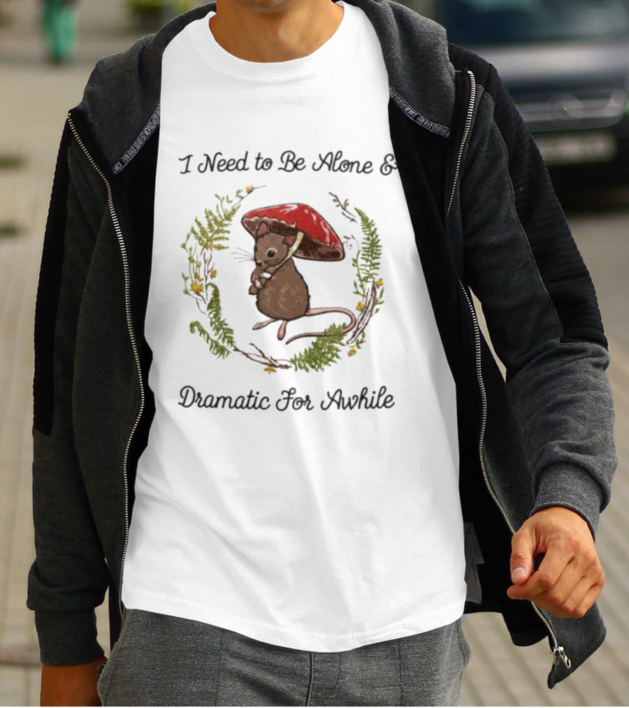 I Need To Be Alone And Dramatic For Awhile Forest Mouse Woodland T-Shirt