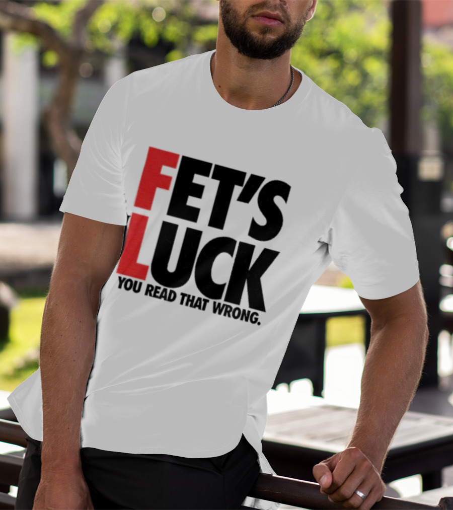 Fet's Luck You Read That Wrong T-Shirt