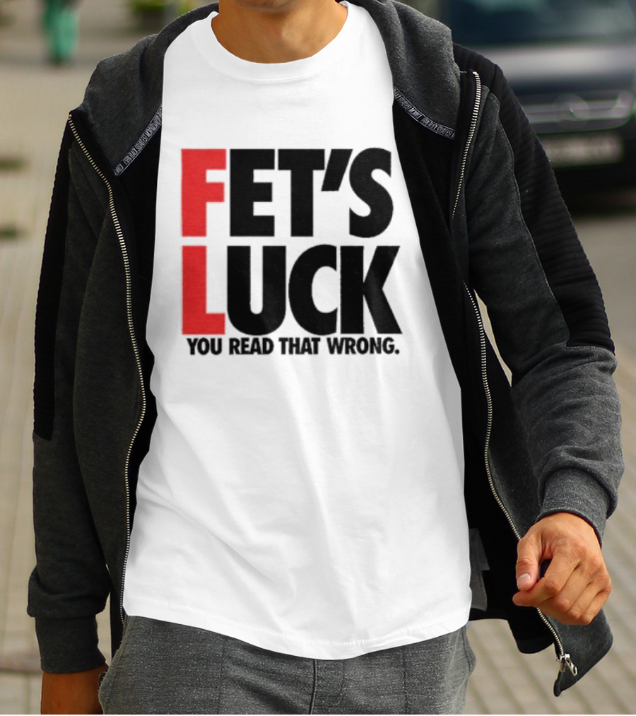Fet's Luck You Read That Wrong T-Shirt