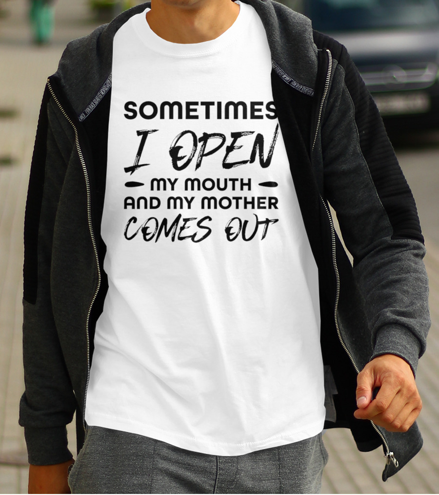 Sometimes I Open My Mouth And My Mother Comes Out T-Shirt