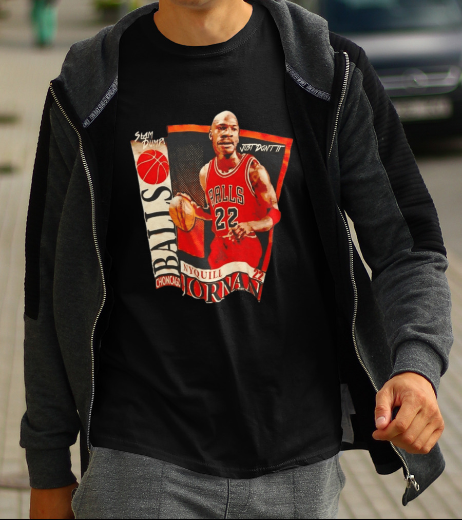 Slam Dump NyQuill Jornan Choncago Balls Just Don't It 22 T-Shirt