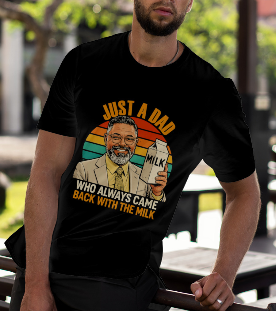 Just A Dad Who Always Came Back With The Milk T-Shirt