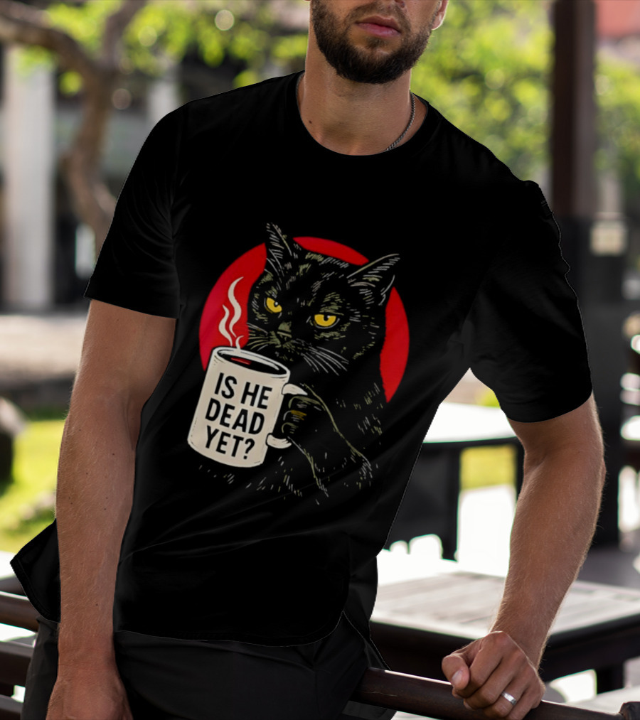 Grumpy Feline Black Cat Coffee Is He Dead Yet T-Shirt