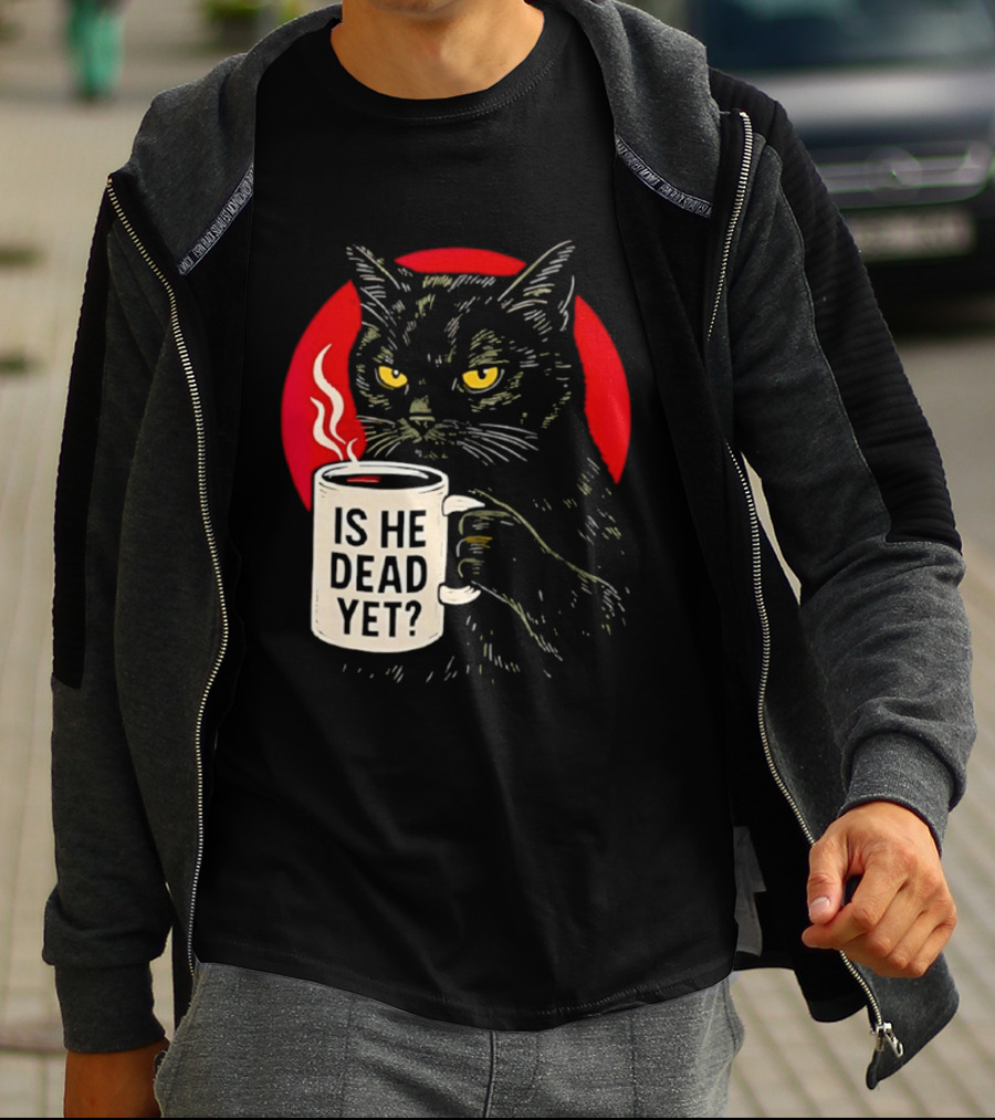 Grumpy Feline Black Cat Coffee Is He Dead Yet T-Shirt