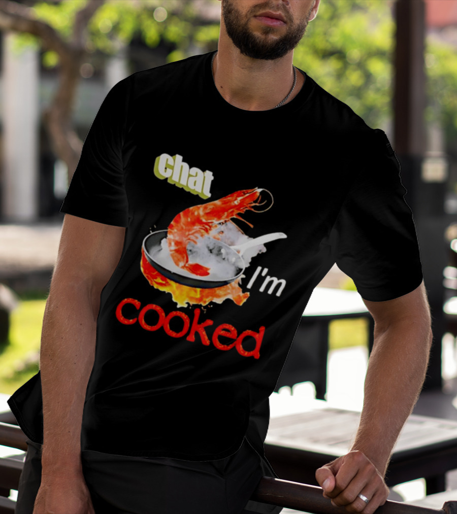 Chat I'm Cooked Shrimp Skillet Fire Humor T-Shirt